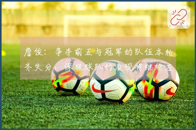 詹俊：争夺前五与冠军的队伍本轮齐失分，保级球队的表现将继续左右两大悬念