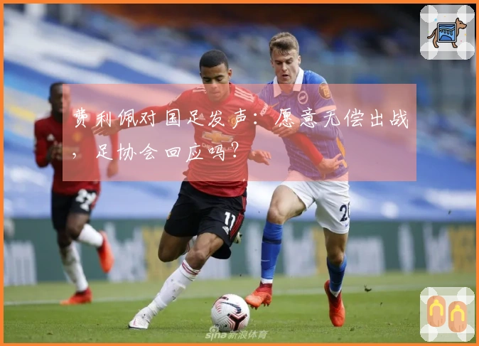 费利佩对国足发声：愿意无偿出战，足协会回应吗？